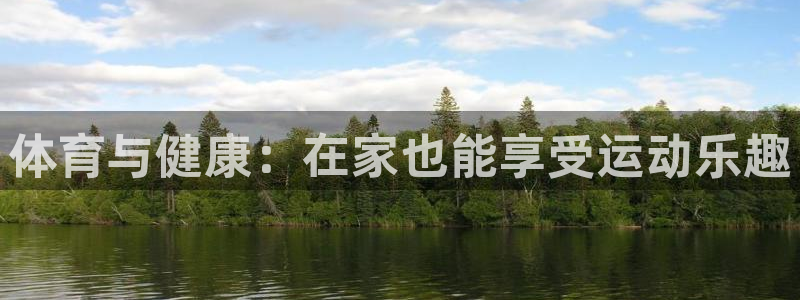 球王会体育：体育与健康：在家也能享受运动乐趣
