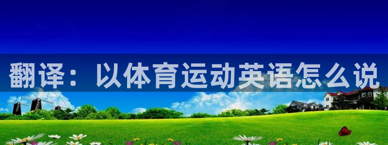 球王会体育：翻译：以体育运动英语怎么说