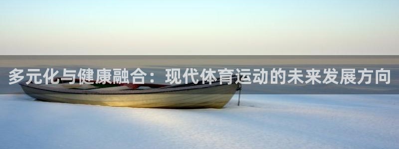 球王会体育：多元化与健康融合：现代体育运动的未来发展方向