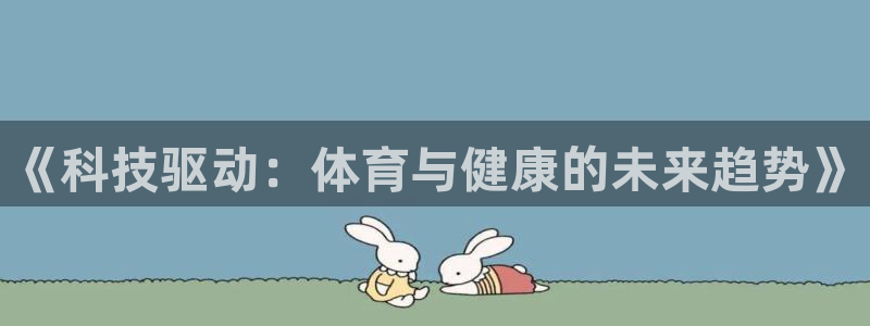 球王会体育：《科技驱动：体育与健康的未来趋势》